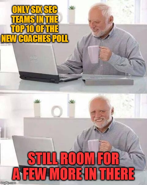 Hide the Pain Harold | ONLY SIX SEC TEAMS IN THE TOP 10 OF THE NEW COACHES POLL; STILL ROOM FOR A FEW MORE IN THERE | image tagged in memes,hide the pain harold,college football,sec,football | made w/ Imgflip meme maker