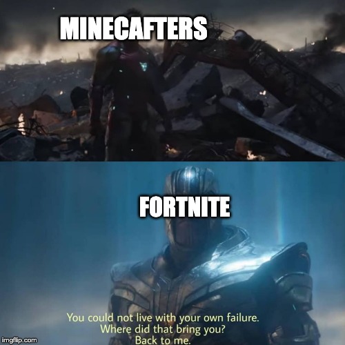 Thanos you could not live with your own failure | MINECAFTERS; FORTNITE | image tagged in thanos you could not live with your own failure | made w/ Imgflip meme maker