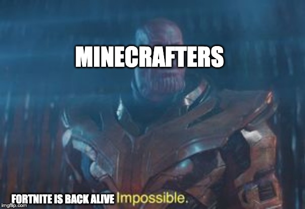 Thanos Impossible | MINECRAFTERS; FORTNITE IS BACK ALIVE | image tagged in thanos impossible | made w/ Imgflip meme maker