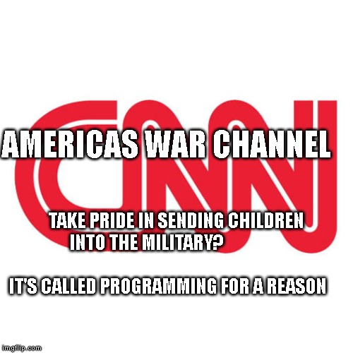 CNN (Cabal News Network) | AMERICAS WAR CHANNEL; TAKE PRIDE IN SENDING CHILDREN INTO THE MILITARY?                                                      IT'S CALLED PROGRAMMING FOR A REASON | image tagged in cnn cabal news network | made w/ Imgflip meme maker