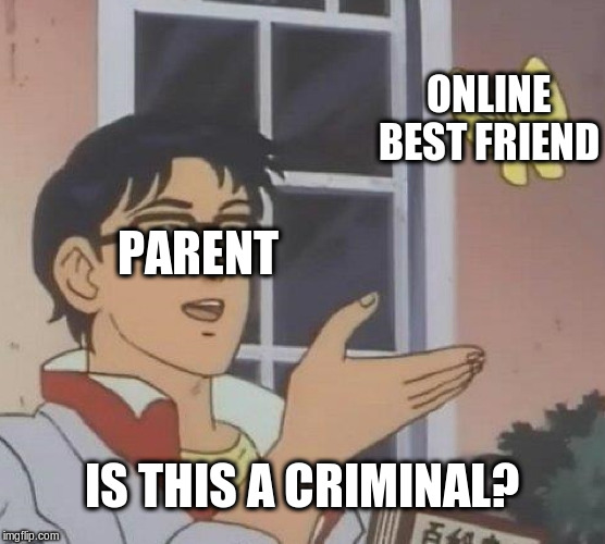 Is This A Pigeon | ONLINE BEST FRIEND; PARENT; IS THIS A CRIMINAL? | image tagged in memes,is this a pigeon | made w/ Imgflip meme maker