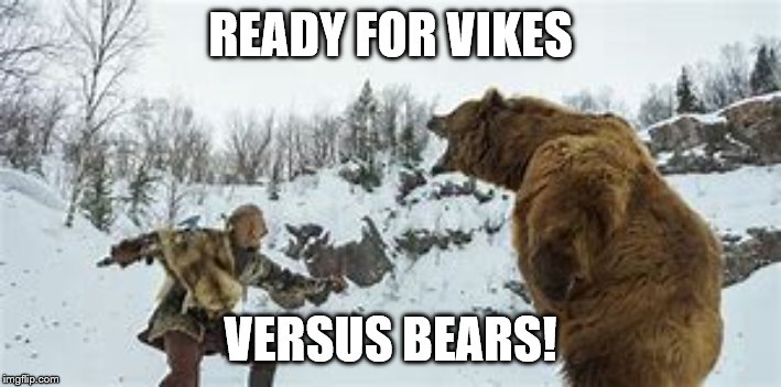 vikes v bears | READY FOR VIKES; VERSUS BEARS! | image tagged in minnesota vikings | made w/ Imgflip meme maker