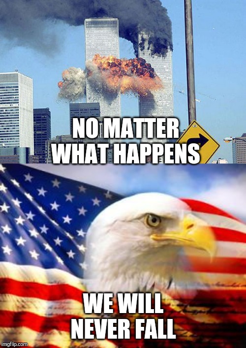 NO MATTER WHAT HAPPENS; WE WILL NEVER FALL | image tagged in american flag,911 | made w/ Imgflip meme maker