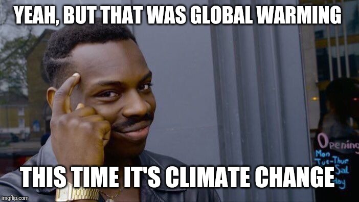 Roll Safe Think About It Meme | YEAH, BUT THAT WAS GLOBAL WARMING THIS TIME IT'S CLIMATE CHANGE | image tagged in memes,roll safe think about it | made w/ Imgflip meme maker