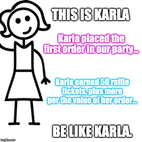 Be like jill  | THIS IS KARLA; Karla placed the first order in our party... Karla earned 50 raffle tickets, plus more per the value of her order... BE LIKE KARLA. | image tagged in be like jill | made w/ Imgflip meme maker