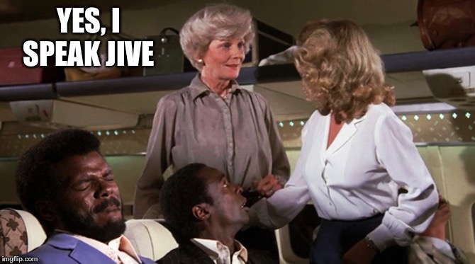 Airplane Jive | YES, I SPEAK JIVE | image tagged in airplane jive | made w/ Imgflip meme maker