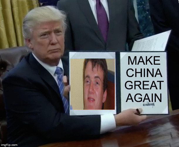 Trump Bill Signing | MAKE CHINA GREAT AGAIN | image tagged in memes,trump bill signing | made w/ Imgflip meme maker