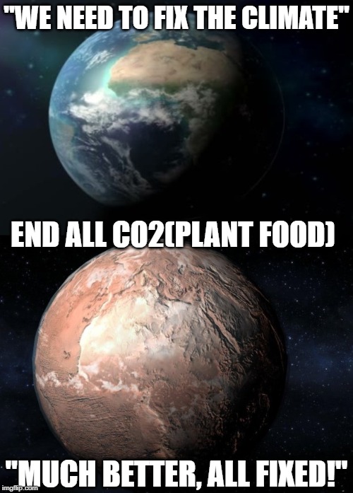 CO2 Isn't A Pollutant. | "WE NEED TO FIX THE CLIMATE"; END ALL CO2(PLANT FOOD); "MUCH BETTER, ALL FIXED!" | image tagged in climate change hoax,bill gmo gates,george pedo soros,united nations,co2 is plant food | made w/ Imgflip meme maker