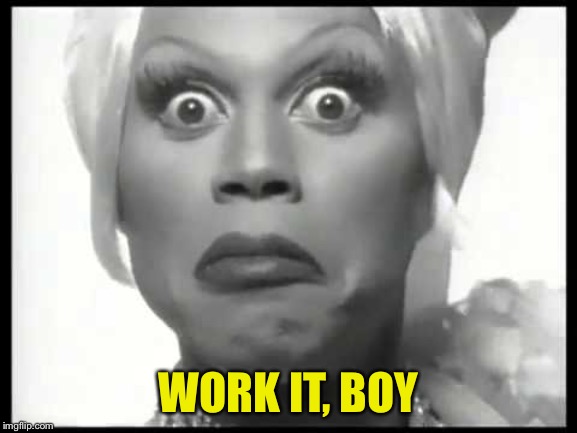 Rupaul You Better Work | WORK IT, BOY | image tagged in rupaul you better work | made w/ Imgflip meme maker