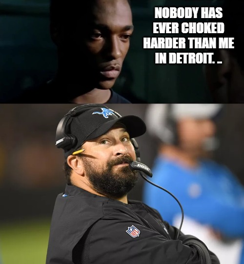 They practically had the game. | NOBODY HAS EVER CHOKED HARDER THAN ME IN DETROIT. .. | image tagged in nfl memes,nfl football,memes,funny memes,sports | made w/ Imgflip meme maker