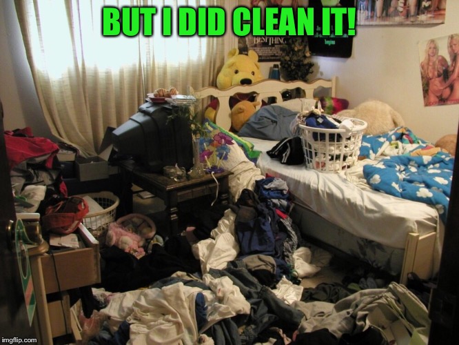 Messy Room | BUT I DID CLEAN IT! | image tagged in messy room | made w/ Imgflip meme maker