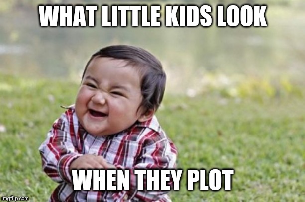 Evil Toddler | WHAT LITTLE KIDS LOOK; WHEN THEY PLOT | image tagged in memes,evil toddler | made w/ Imgflip meme maker