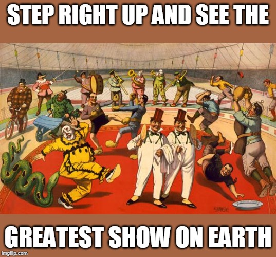 The greatest show trial ever put on by man or monkey! | STEP RIGHT UP AND SEE THE GREATEST SHOW ON EARTH | image tagged in circus,impeach trump,clown world | made w/ Imgflip meme maker