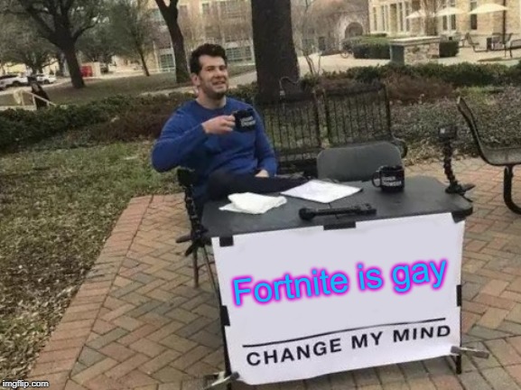 Change My Mind Meme | Fortnite is gay | image tagged in memes,change my mind | made w/ Imgflip meme maker