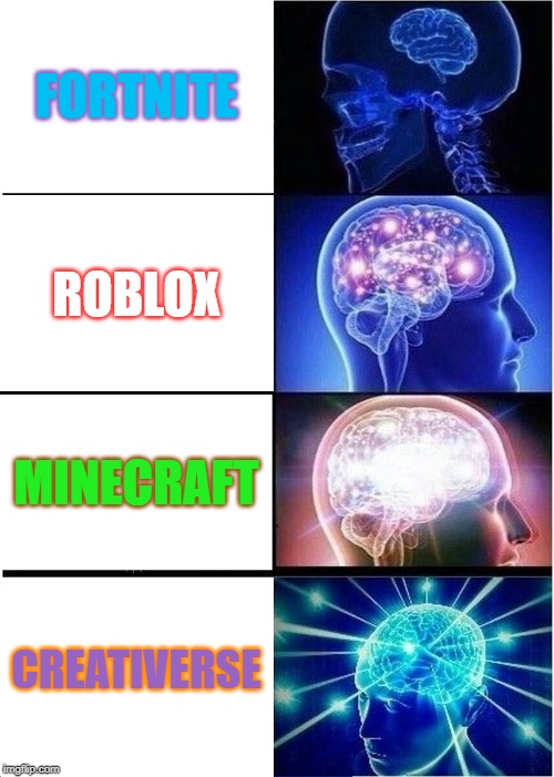 Expanding Brain Meme | FORTNITE; ROBLOX; MINECRAFT; CREATIVERSE | image tagged in memes,expanding brain | made w/ Imgflip meme maker