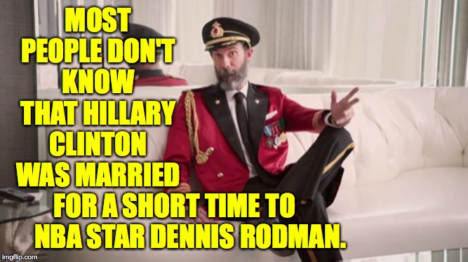 Did you know?  ( : | MOST PEOPLE DON'T KNOW THAT HILLARY
CLINTON WAS MARRIED; FOR A SHORT TIME TO      
NBA STAR DENNIS RODMAN. | image tagged in captain obvious explains it,memes,hillary,it's a fact | made w/ Imgflip meme maker