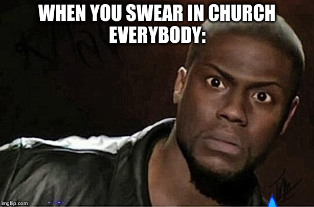 Kevin Hart Meme | WHEN YOU SWEAR IN CHURCH


EVERYBODY: | image tagged in memes,kevin hart | made w/ Imgflip meme maker