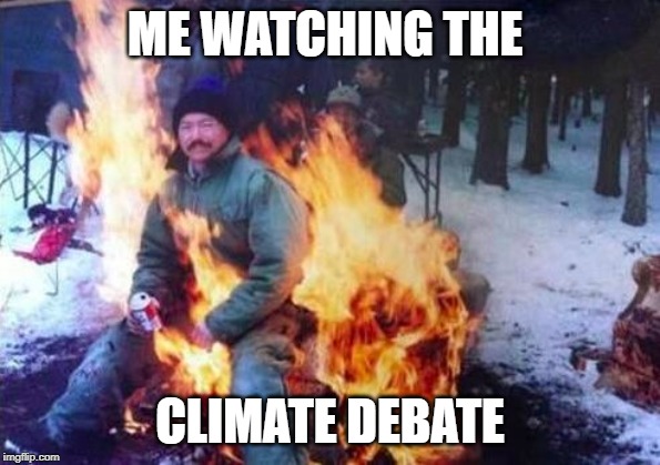 LIGAF | ME WATCHING THE; CLIMATE DEBATE | image tagged in memes,ligaf | made w/ Imgflip meme maker
