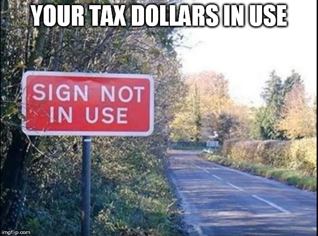 Sign not in use | YOUR TAX DOLLARS IN USE | image tagged in sign not in use | made w/ Imgflip meme maker