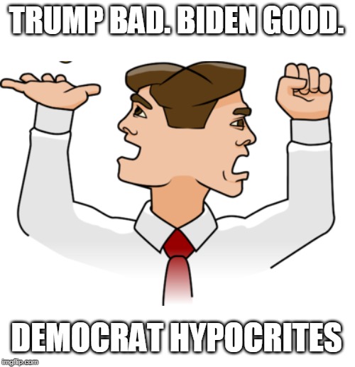 TRUMP BAD. BIDEN GOOD. DEMOCRAT HYPOCRITES | made w/ Imgflip meme maker