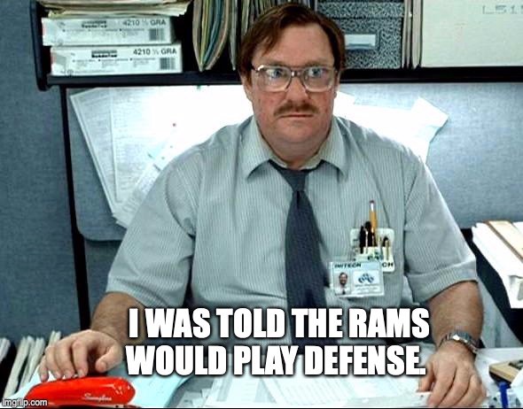 I Was Told There Would Be | I WAS TOLD THE RAMS WOULD PLAY DEFENSE. | image tagged in memes,i was told there would be,la rams | made w/ Imgflip meme maker