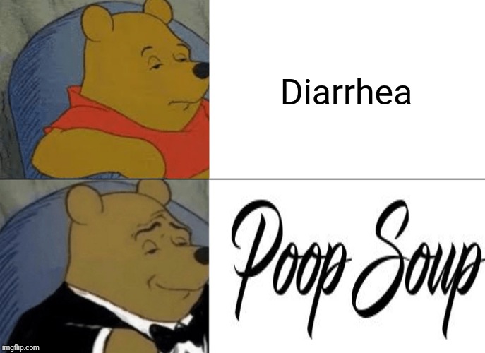 Tuxedo Winnie The Pooh Meme | Diarrhea | image tagged in memes,tuxedo winnie the pooh | made w/ Imgflip meme maker