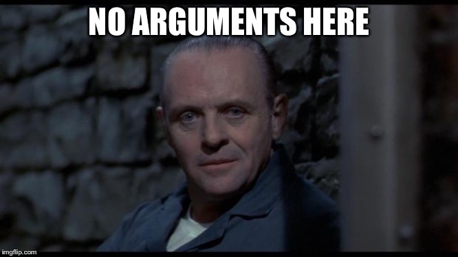 hannibal lecter silence of the lambs | NO ARGUMENTS HERE | image tagged in hannibal lecter silence of the lambs | made w/ Imgflip meme maker