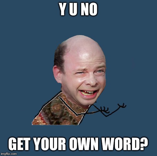 Y U NO GET YOUR OWN WORD? | made w/ Imgflip meme maker