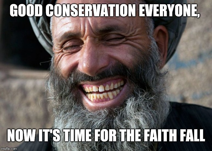 Laughing Terrorist | GOOD CONSERVATION EVERYONE, NOW IT'S TIME FOR THE FAITH FALL | image tagged in laughing terrorist | made w/ Imgflip meme maker