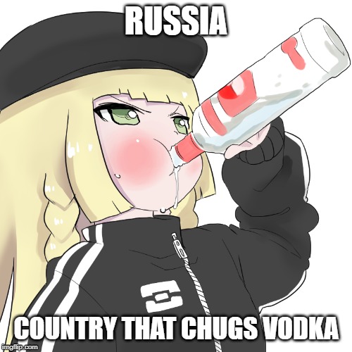 RUSSIA; COUNTRY THAT CHUGS VODKA | image tagged in funny | made w/ Imgflip meme maker