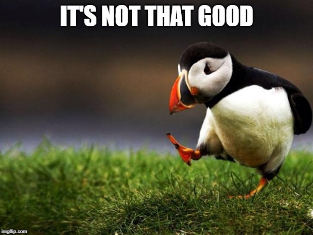Unpopular Opinion Puffin Meme | IT'S NOT THAT GOOD | image tagged in memes,unpopular opinion puffin | made w/ Imgflip meme maker