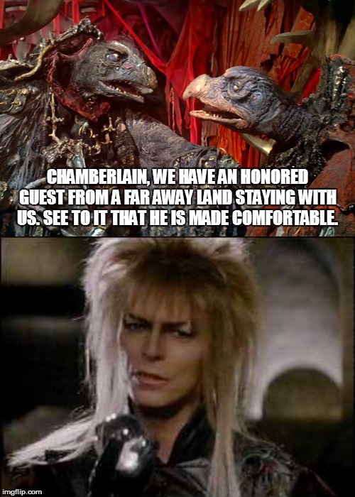 Guest of Honor | CHAMBERLAIN, WE HAVE AN HONORED GUEST FROM A FAR AWAY LAND STAYING WITH US. SEE TO IT THAT HE IS MADE COMFORTABLE. | image tagged in listen,dark crystal,jareth,labyrinth | made w/ Imgflip meme maker