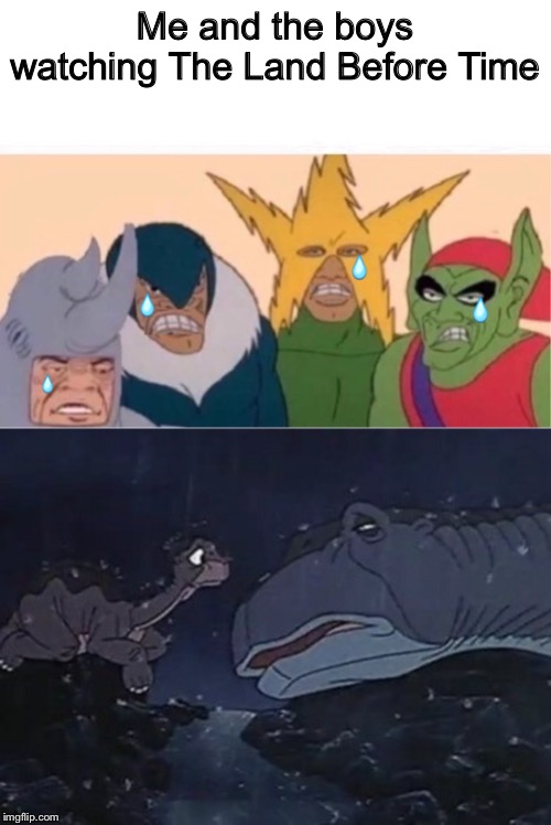 Right in the childhood | Me and the boys watching The Land Before Time | image tagged in memes,me and the boys,land before time,right in the childhood | made w/ Imgflip meme maker