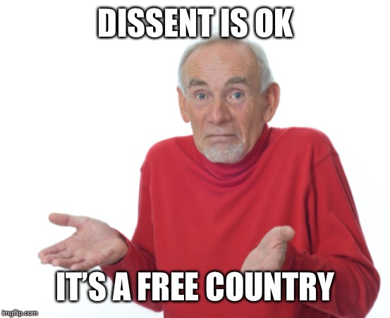 Guess I'll die  | DISSENT IS OK IT’S A FREE COUNTRY | image tagged in guess i'll die | made w/ Imgflip meme maker