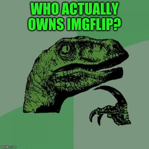Philosoraptor | WHO ACTUALLY OWNS IMGFLIP? | image tagged in memes,philosoraptor | made w/ Imgflip meme maker