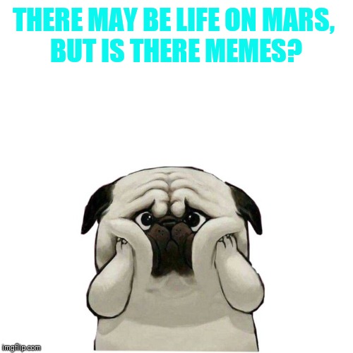 THERE MAY BE LIFE ON MARS, 
BUT IS THERE MEMES? | made w/ Imgflip meme maker