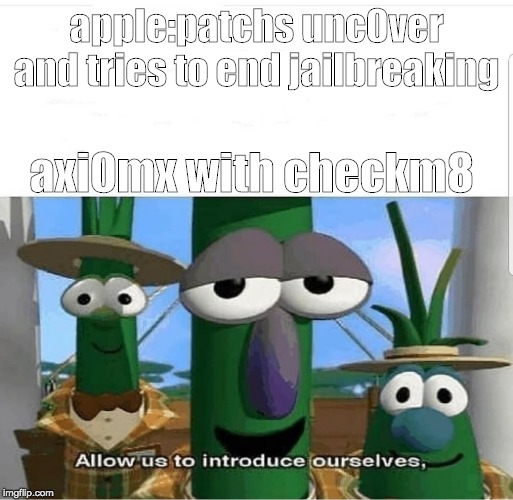 Allow us to introduce ourselves | apple:patchs unc0ver and tries to end jailbreaking; axi0mx with checkm8 | image tagged in allow us to introduce ourselves | made w/ Imgflip meme maker