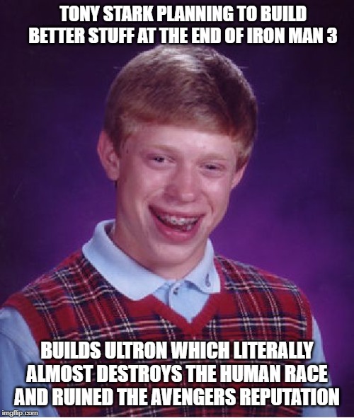 Bad Luck Brian | TONY STARK PLANNING TO BUILD BETTER STUFF AT THE END OF IRON MAN 3; BUILDS ULTRON WHICH LITERALLY ALMOST DESTROYS THE HUMAN RACE AND RUINED THE AVENGERS REPUTATION | image tagged in memes,bad luck brian | made w/ Imgflip meme maker