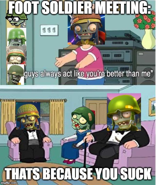 FOOT SOLDIER MEETING:; THATS BECAUSE YOU SUCK | image tagged in gaming,pvz | made w/ Imgflip meme maker