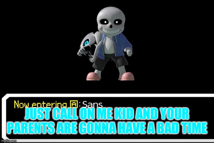 Smash Bros sans | JUST CALL ON ME KID AND YOUR PARENTS ARE GONNA HAVE A BAD TIME | image tagged in smash bros sans | made w/ Imgflip meme maker