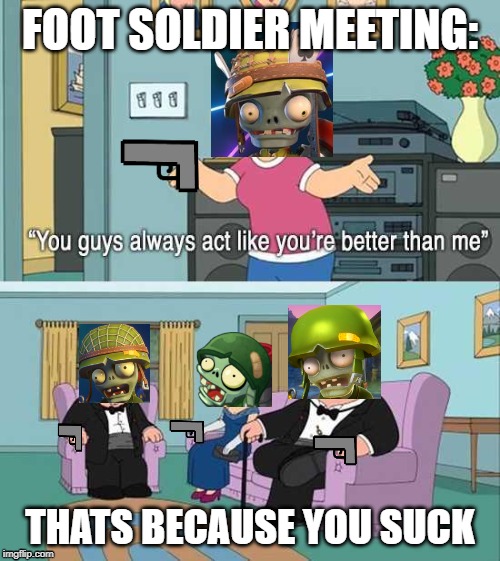 FOOT SOLDIER MEETING:; THATS BECAUSE YOU SUCK | image tagged in pvz | made w/ Imgflip meme maker