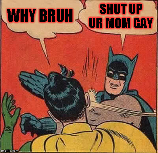Batman Slapping Robin Meme | WHY BRUH; SHUT UP UR MOM GAY | image tagged in memes,batman slapping robin | made w/ Imgflip meme maker