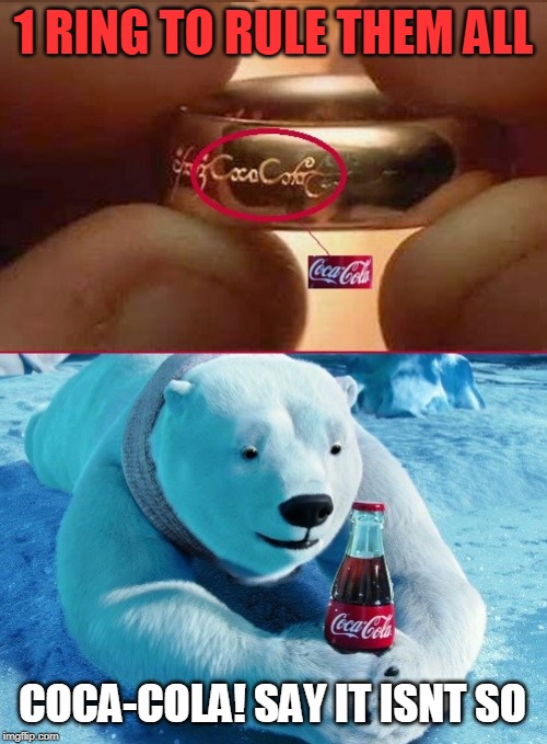 THE COLA WARS ARE OVER | 1 RING TO RULE THEM ALL; COCA-COLA! SAY IT ISNT SO | image tagged in coca cola,lord of the rings,the one ring | made w/ Imgflip meme maker
