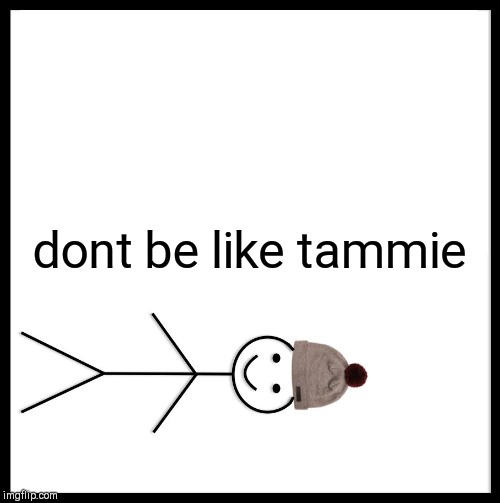 Be Like Bill Meme | dont be like tammie | image tagged in memes,be like bill | made w/ Imgflip meme maker