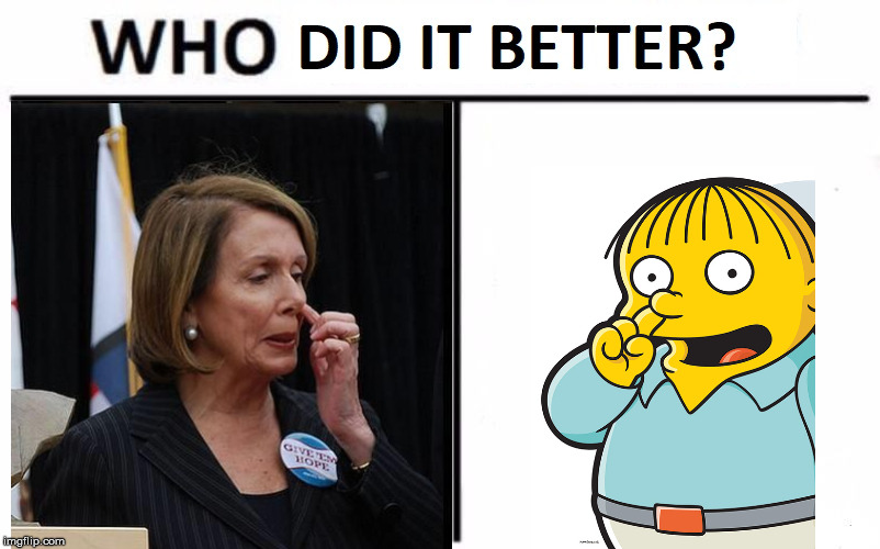 Who Did It Better? | image tagged in memes,nancy pelosi,ralph wiggum,nose pick,who wore it better,aint nobody got time for that | made w/ Imgflip meme maker