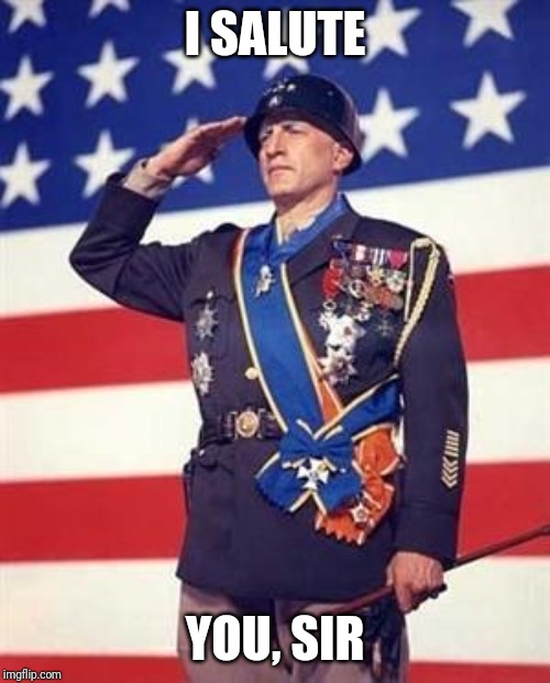 Patton Salutes You | I SALUTE YOU, SIR | image tagged in patton salutes you | made w/ Imgflip meme maker