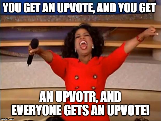Oprah You Get A Meme | YOU GET AN UPVOTE, AND YOU GET; AN UPVOTR, AND EVERYONE GETS AN UPVOTE! | image tagged in memes,oprah you get a | made w/ Imgflip meme maker