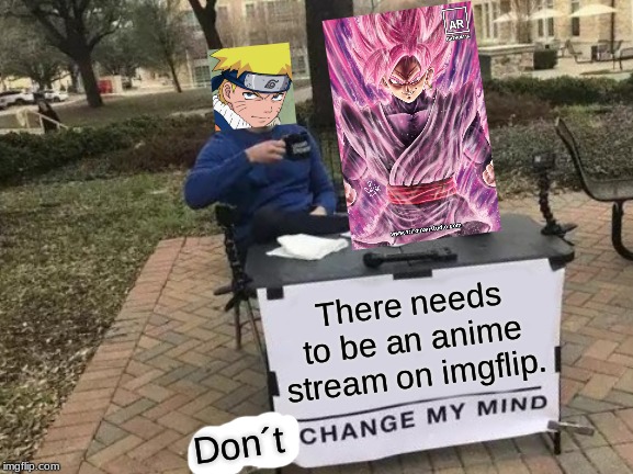 Change My Mind Meme | There needs to be an anime stream on imgflip. Don´t | image tagged in memes,change my mind | made w/ Imgflip meme maker