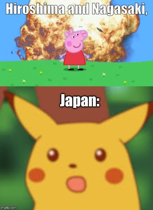 Hiroshima and Nagasaki, Japan: | image tagged in epic peppa pig | made w/ Imgflip meme maker