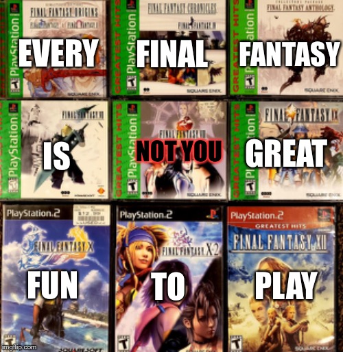 FINAL; FANTASY; EVERY; NOT YOU; GREAT; IS; TO; FUN; PLAY | made w/ Imgflip meme maker